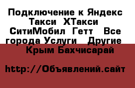 Подключение к Яндекс Такси, ХТакси, СитиМобил, Гетт - Все города Услуги » Другие   . Крым,Бахчисарай